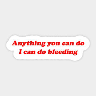 Anything you can do I can do bleeding Sticker